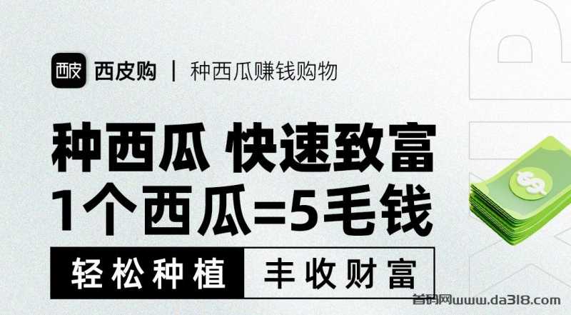 西皮购：0投入种西瓜赚米！每日三分钟，每月多收入5000+！